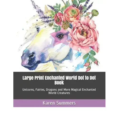 Large Print Enchanted World Dot to Dot Book: Unicorns, Fairies, Dragons and More Magical Enchanted World Creatures