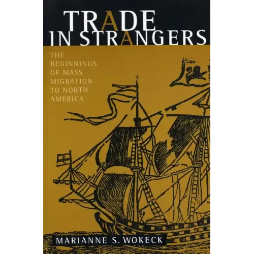 Trade in Strangers: The Beginnings of Mass Migration to North America