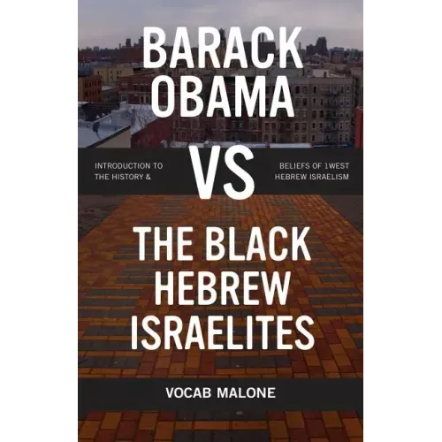 Barack Obama vs The Black Hebrew Israelites: Introduction to the History & Beliefs of 1West Hebrew Israelism