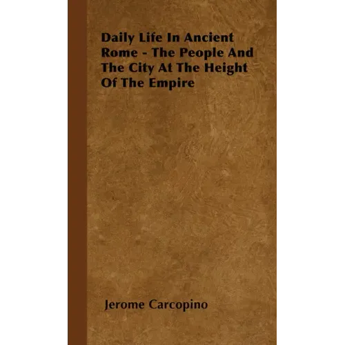 Daily Life in Ancient Rome - The People and the City at the Height of the Empire