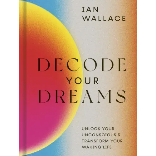 Decode Your Dreams: Unlock Your Unconscious and Transform Your Waking Life