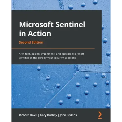 Microsoft Sentinel in Action - Second Edition: Architect, design, implement, and operate Microsoft Sentinel as the core of your security solutions