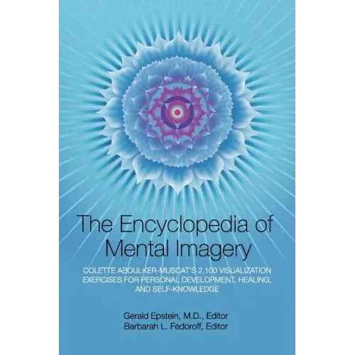 Encyclopedia of Mental Imagery: Colette Aboulker-Muscat's 2,100 Visualization Exercises for Personal Development, Healing, and Self-Knowledge
