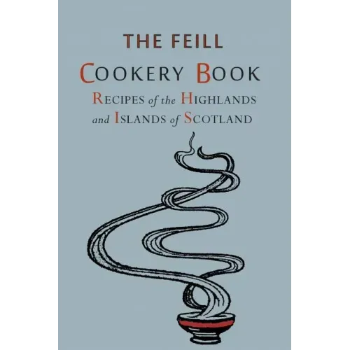 Recipes of the Highlands and Islands of Scotland: The Feill Cookery Book