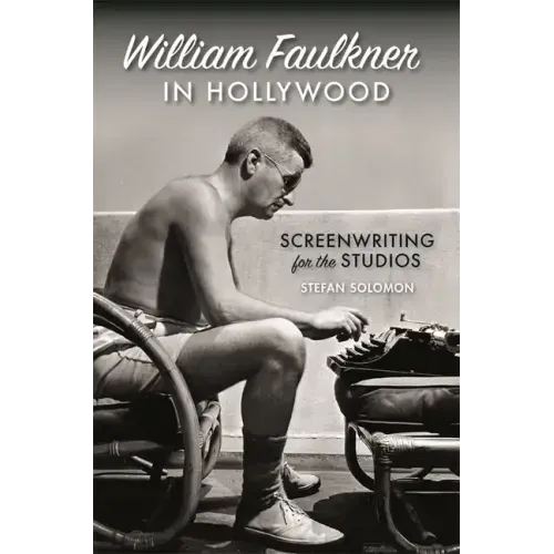 William Faulkner in Hollywood: Screenwriting for the Studios