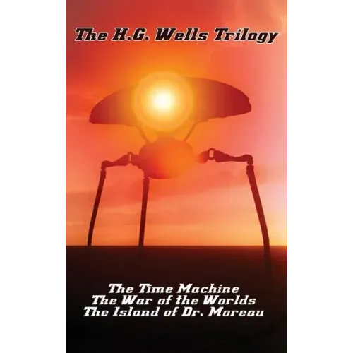 The H.G. Wells Trilogy: The Time Machine The, War of the Worlds, and the Island of Dr. Moreau