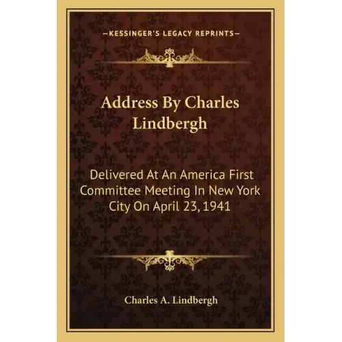 Address by Charles Lindbergh: Delivered at an America First Committee Meeting in New York City on April 23, 1941