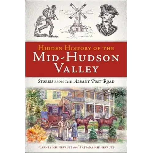 Hidden History of the Mid-Hudson Valley: Stories from the Albany Post Road