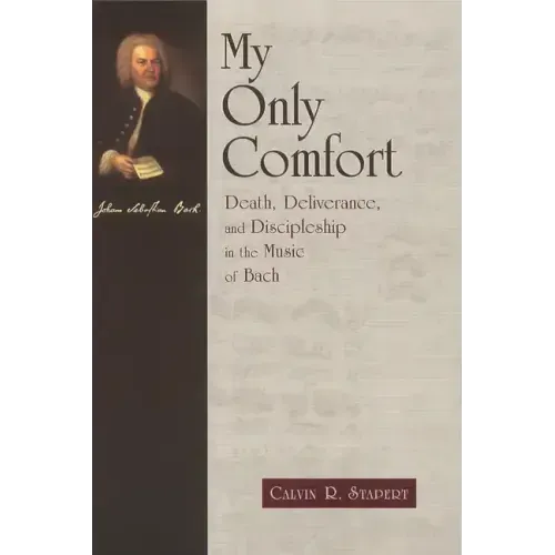 My Only Comfort: Death, Deliverance, and Discipleship in the Music of Bach