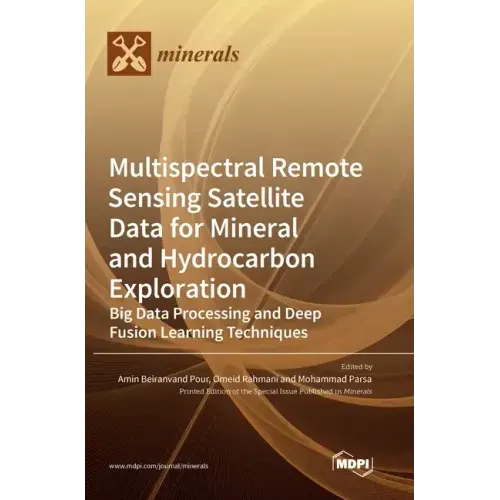 Multispectral Remote Sensing Satellite Data for Mineral and Hydrocarbon Exploration: Big Data Processing and Deep Fusion Learning Techniques