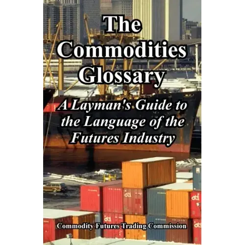The Commodities Glossary: A Layman's Guide to the Language of the Futures Industry