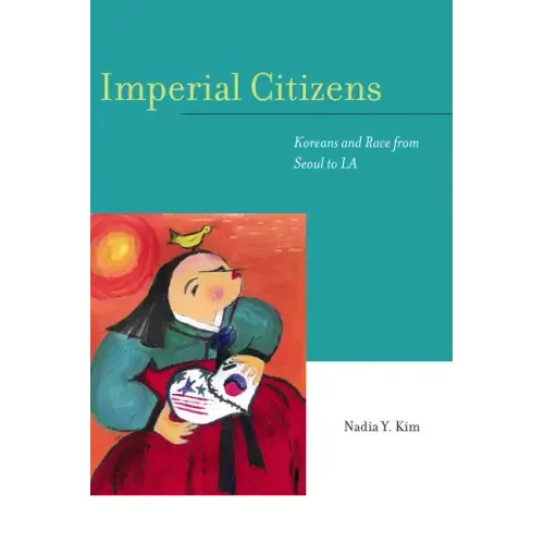 Imperial Citizens: Koreans and Race from Seoul to La