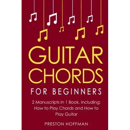 Guitar Chords: For Beginners - Bundle - The Only 2 Books You Need to Learn Chords for Guitar, Guitar Chord Theory and Guitar Chord Progressions Today