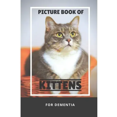 Picture Book Of Kittens For Dementia: A Gift Book for Alzheimer's Patients and Seniors with Dementia, A delightful picture book of 40 adorable kittens