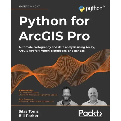 Python for ArcGIS Pro: Automate cartography and data analysis using ArcPy, ArcGIS API for Python, Notebooks, and pandas