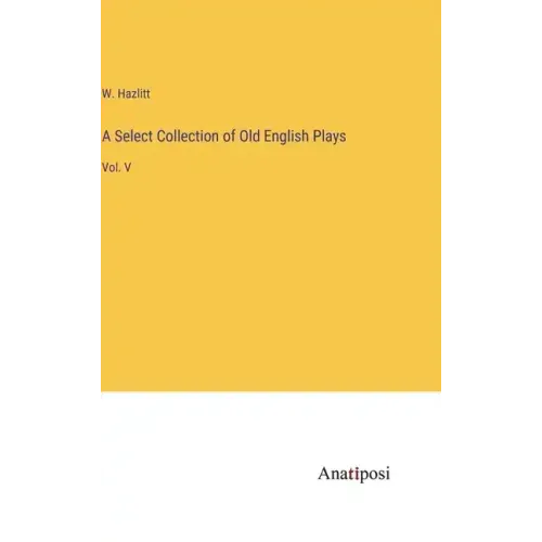 A Select Collection of Old English Plays: Vol. V