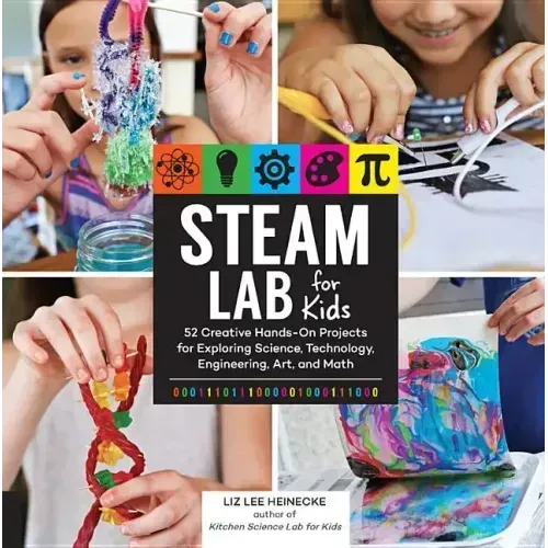 Steam Lab for Kids: 52 Creative Hands-On Projects for Exploring Science, Technology, Engineering, Art, and Math