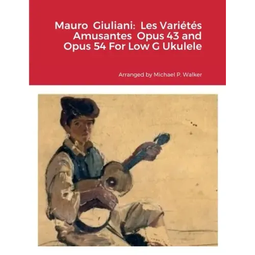 Mauro Giuliani: Les Variétés Amusantes Opus 43 and Opus 54 For Low G Ukulele