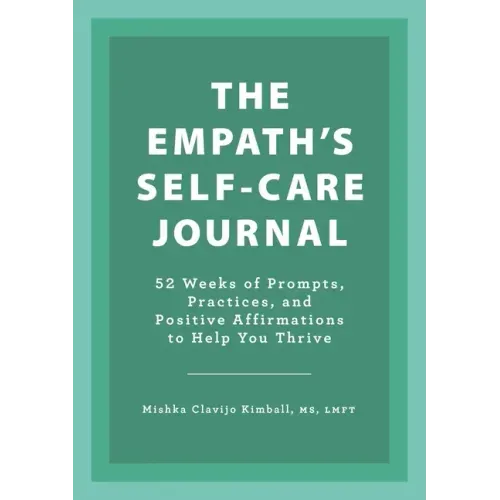 The Empath's Self-Care Journal: 52 Weeks of Prompts, Practices, and Positive Affirmations to Help You Thrive