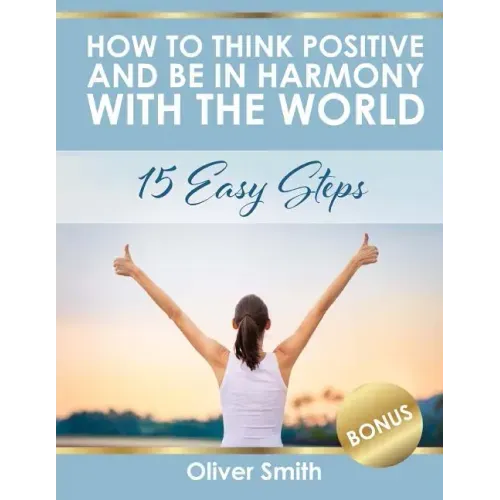 How to Think Positive and be in Harmony with the World: 15 Easy Steps