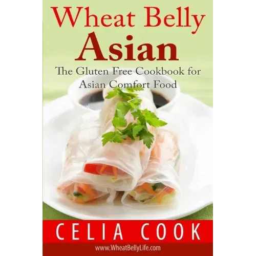 Wheat Belly Asian: The Gluten Free Cookbook for Asian Comfort Food