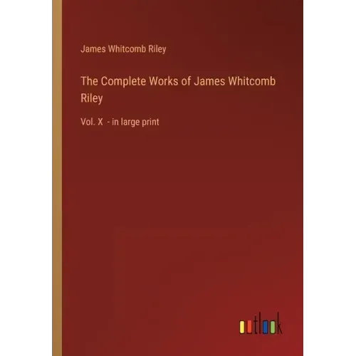 The Complete Works of James Whitcomb Riley: Vol. X - in large print