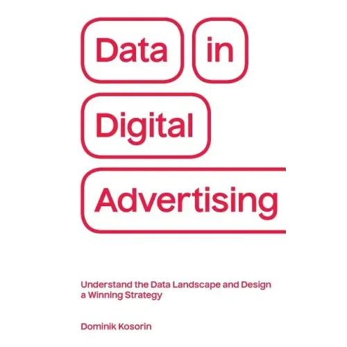 Data in Digital Advertising: Understand the Data Landscape and Design a Winning Strategy