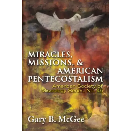 Miracles, Missions & American Pentecostalism (American Society of Missiology)