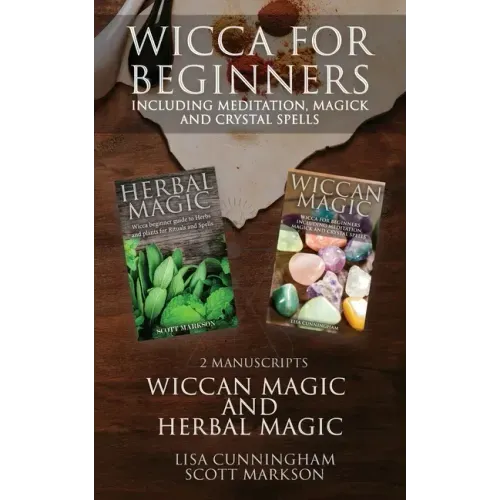Wicca for Beginners: 2 Manuscripts Herbal Magic and Wiccan including Meditation, Magick and Crystal Spells