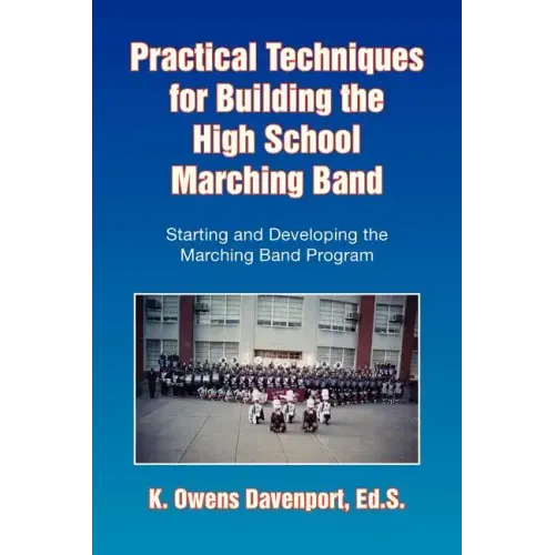 Practical Techniques for Building the High School Marching Band