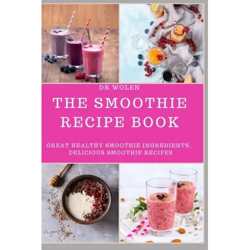 The Smoothie Recipe Book: Great Healthy Smoothie Ingredients, Delicious Smoothie Recipes