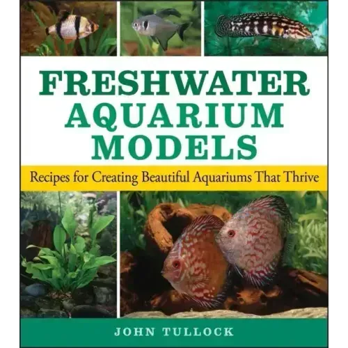 Freshwater Aquarium Models: Recipes for Creating Beautiful Aquariums That Thrive