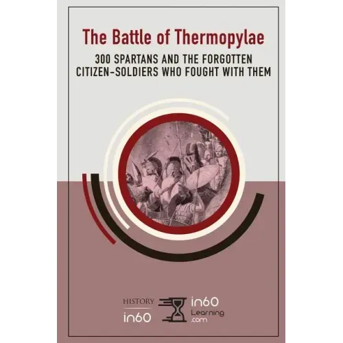 The Battle of Thermopylae: 300 Spartans and the Forgotten Citizen-Soldiers Who Fought with Them