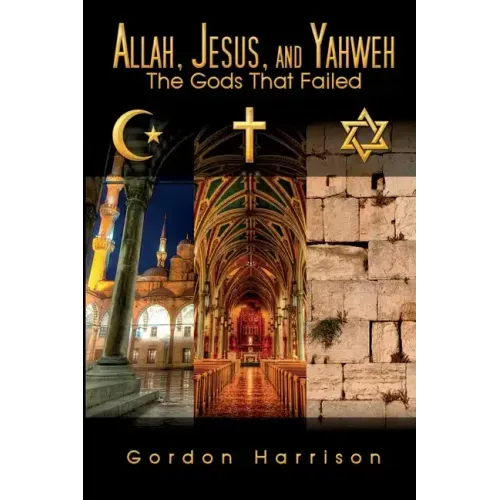 Allah, Jesus, and Yahweh: The Gods That Failed