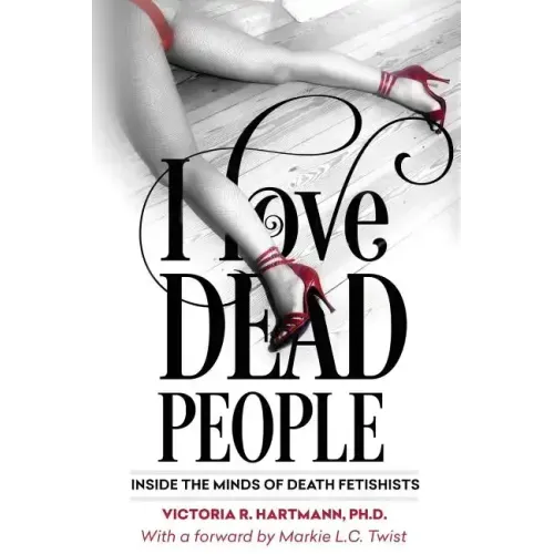I Love Dead People: Inside the Minds of Death Fetishists