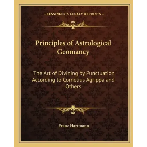 Principles of Astrological Geomancy: The Art of Divining by Punctuation According to Cornelius Agrippa and Others