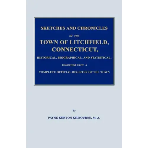 Sketches and Chronicles of the Town of Litchfield, Connecticut, Historical, Biographical, and Statistical; Together with a Complete Official Regiater