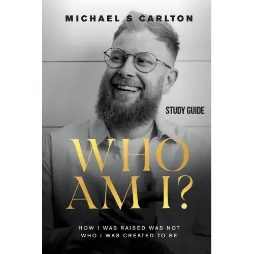 Who Am I? - Study Guide: How I Was Raised Was Not Who I Was Created to Be