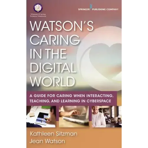 Watson's Caring in the Digital World: A Guide for Caring When Interacting, Teaching, and Learning in Cyberspace