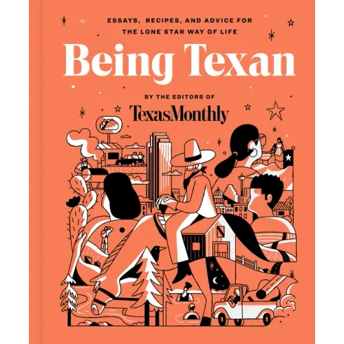 Being Texan: Essays, Recipes, and Advice for the Lone Star Way of Life