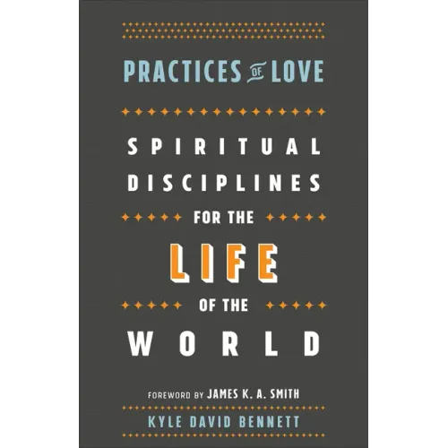 Practices of Love: Spiritual Disciplines for the Life of the World