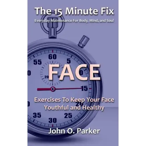 The 15 Minute Fix: FACE: Exercises To Keep Your Face Youthful and Healthy