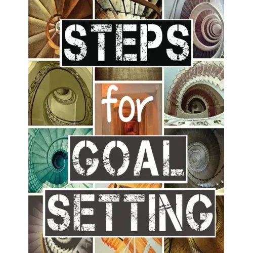 Steps for Goal Setting: Set, Work and Accomplish Your Goals the SMART Way, 216 Pages, 8.5x11, Prompts, Weekly Sections, Space for Writing Step