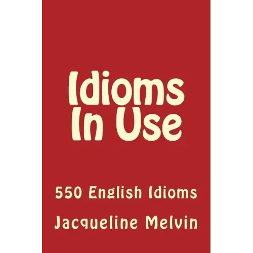 Idioms in Use: 550 Idioms in Use