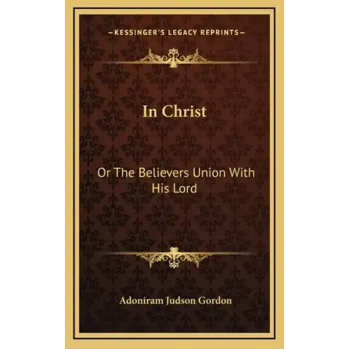 In Christ: Or the Believers Union with His Lord
