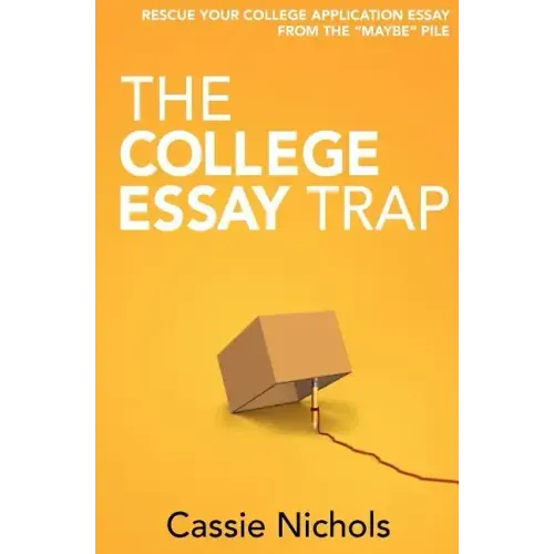 The College Essay Trap: Rescue your college application essay from the "maybe" pile