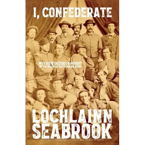 I, Confederate: Why Dixie Seceded and Fought in the Words of Southern Soldiers
