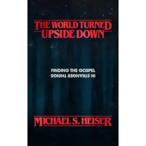 The World Turned Upside Down: Finding the Gospel in Stranger Things