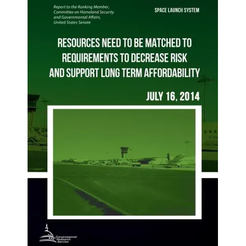 SPACE LAUNCH SYSTEM Resources Need to be Matched to Requirements to Decrease Risk and Support Long Term Affordability