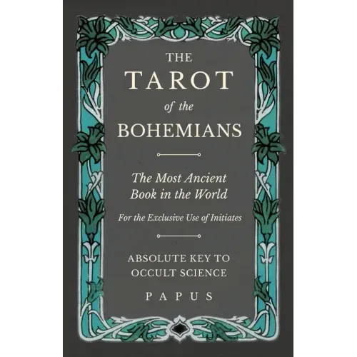 The Tarot of the Bohemians - The Most Ancient Book in the World - For the Exclusive Use of Initiates - Absolute Key to Occult Science